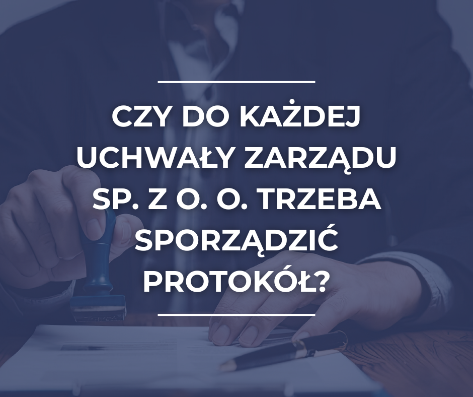 Protokół z posiedzenia zarządu spółki z o. o. – czy jest potrzebny do każdej uchwały?